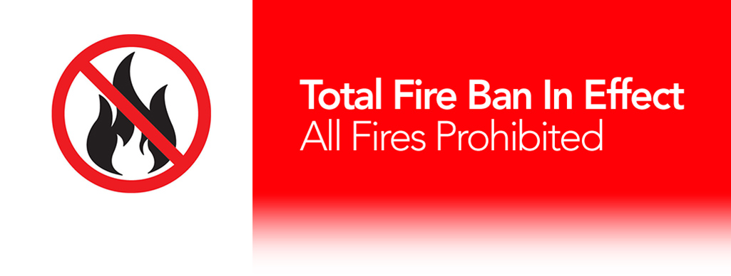 Total Fire Ban in Effect, All Fires Prohibited